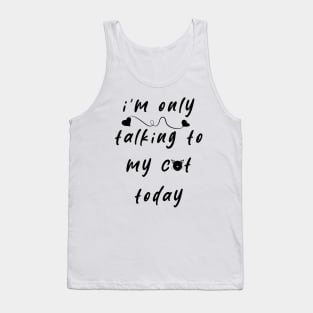 I'm Only Talking To My Cat Today Tank Top